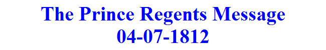 The Prince Regents Message
04-07-1812
